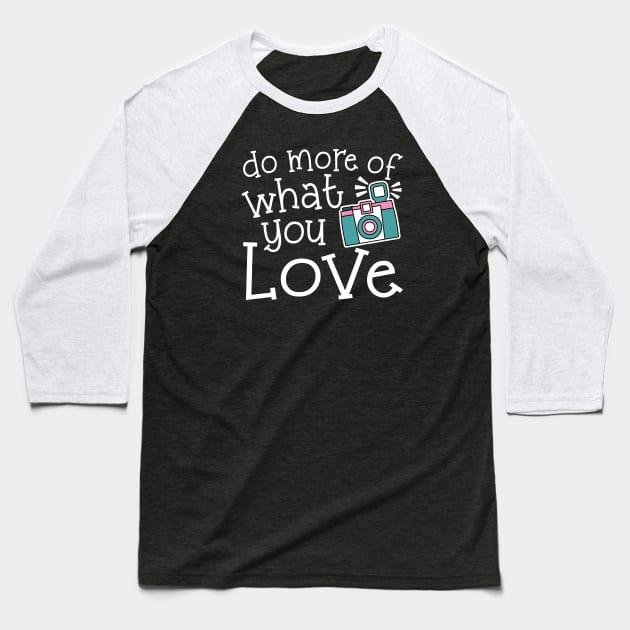 Do More Of What You Love Photography Baseball T-Shirt by GlimmerDesigns